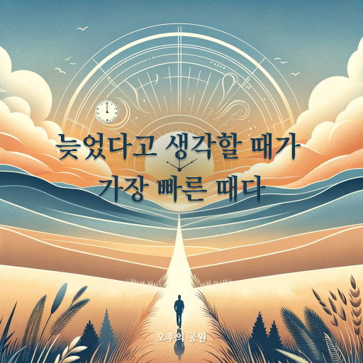 늦었다고 생각할 때가 가장 빠른 때다