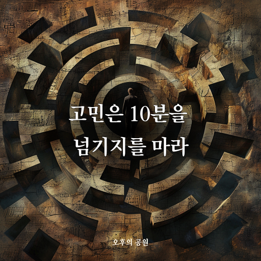 고민은 10분을 넘기지를 마라