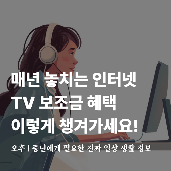 매년 놓치는 인터넷, TV 보조금 혜택, 이렇게 챙겨가세요! 